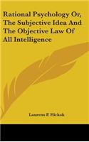 Rational Psychology Or, The Subjective Idea And The Objective Law Of All Intelligence