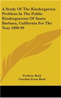 A Study Of The Kindergarten Problem In The Public Kindergartens Of Santa Barbara, California For The Year 1898-99