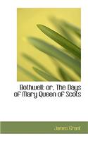 Bothwell: Or, the Days of Mary Queen of Scots