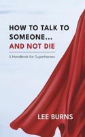 How To Talk To Someone And Not Die