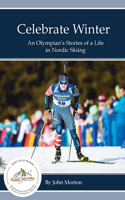 Celebrate Winter: An Olympian's Stories of a Life in Nordic Skiing