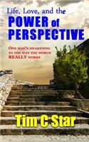 Life, Love, and the Power of Perspective: One Man's Awakening to the Way the World Really Works