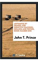 Arithmetic by Grades, for Inductive Teaching, Drilling and Testing, Book Number One