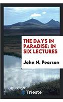 THE DAYS IN PARADISE: IN SIX LECTURES