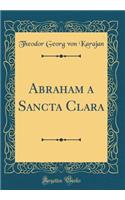 Abraham a Sancta Clara (Classic Reprint)