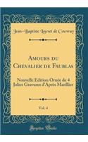 Amours du Chevalier de Faublas, Vol. 4: Nouvelle Édition Ornée de 4 Jolies Gravures d'Après Marillier (Classic Reprint)