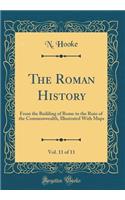 The Roman History, Vol. 11 of 11: From the Building of Rome to the Ruin of the Commonwealth, Illustrated With Maps (Classic Reprint)