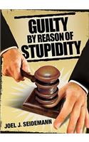 Guilty by Reason of Stupidity