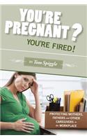 You're Pregnant? You're Fired!