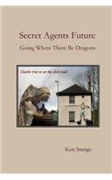 Secret Agents Future: Going Where There Be Dragons