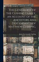 Genealogy of the Cushing Family, an Account of the Ancestors and Descendants of Matthew Cushing,