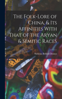 Folk-Lore of China, & Its Affinities With That of the Aryan & Semitic Races