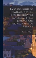 La Sénéchaussé De Chateauneuf-Du-Faou, Huelgoat Et Landeleau Et Les Juridictions Seigneuriales Du Ressort