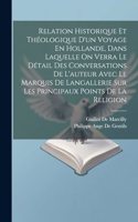 Relation Historique Et Théologique D'un Voyage En Hollande, Dans Laquelle On Verra Le Détail Des Conversations De L'auteur Avec Le Marquis De Langallerie Sur Les Principaux Points De La Religion