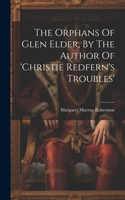 Orphans Of Glen Elder, By The Author Of 'christie Redfern's Troubles'