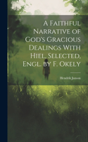 Faithful Narrative of God's Gracious Dealings With Hiel, Selected, Engl. by F. Okely