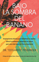 Bajo la sombra del banano: Inspiraciones diarias para fortalecer tu agarre, afinar tu enfoque y asegurar tus pasos ¡por una vida llena de Dios y aventura!
