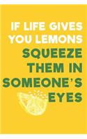If Life Gives You Lemons Squeeze Them In Someone's Eyes