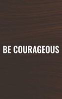 Be Courageous: Daily Success, Motivation and Everyday Inspiration For Your Best Year Ever, 365 days to more Happiness Motivational Year Long Journal / Daily Notebo