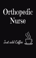 Orthopedic Nurse Just Add Coffee: 2020 Monthly and Weekly Planner Journal for Nurses