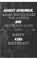 Always Remember A Goal Should Scare You A Little And Excite You A Lot Happy 43rd Birthday: 43rd Birthday Gift Quote / Journal / Notebook / Diary / Unique Greeting Card Alternative