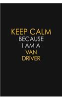 Keep Calm Because I Am A Van Driver