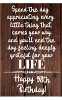 Spend the day appreciating every little thing Happy 98th Birthday