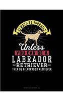 Always Be Yourself Unless You Can Be a Labrador Retriever Then Be a Labrador Retriever: 6 Columns Columnar Pad
