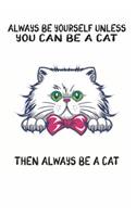 Always Be Yourself Unless You Can Be A Cat Then Always Be A Cat: Cute Cat Lovers Journal / Notebook / Diary / Birthday Gift (6x9 - 110 Blank Lined Pages)