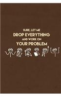 Sure, Let Me Drop Everything And Work On Your Problem
