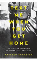 Text Me When You Get Home: The Evolution and Triumph of Modern Female Friendship