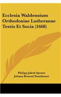 Ecclesia Waldensium Orthodoxiae Lutheranae Testis Et Socia (1668)