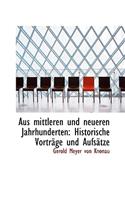 Aus Mittleren Und Neueren Jahrhunderten: Historische Vortr GE Und Aufs Tze: Historische Vortr GE Und Aufs Tze