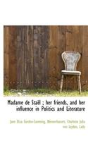 Madame de Sta L; Her Friends, and Her Influence in Politics and Literature