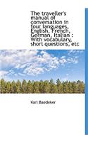 The Traveller's Manual of Conversation in Four Languages, English, French, German, Italian: With Vo