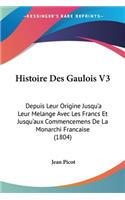 Histoire Des Gaulois V3: Depuis Leur Origine Jusqu'a Leur Melange Avec Les Francs Et Jusqu'aux Commencemens De La Monarchi Francaise (1804)