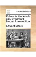 Fables for the Female Sex. by Edward Moore. a New Edition.