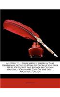 Letter to ... John Wesley: Wherein That Gentleman Is Called Upon to Declare Whether He Be, or Be Not the Author of Certain Malicious Calumnies Cast on the Late ... Augustus To