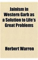 Jainism in Western Garb, as a Solution to Life's Great Problems