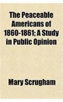 The Peaceable Americans of 1860-1861; A Study in Public Opinion