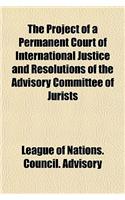 The Project of a Permanent Court of International Justice and Resolutions of the Advisory Committee of Jurists