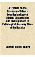 A Treatise on the Diseases of Infants, Founded on Recent Clinical Observations and Investigations in Pathological Anatomy, Made at the Hospice