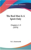 The Real Man Is A Spirit Only