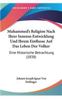 Muhammed's Religion Nach Ihrer Inneren Entwicklung Und Ihrem Einflusse Auf Das Leben Der Volker
