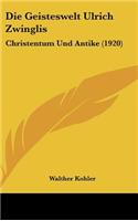 Die Geisteswelt Ulrich Zwinglis: Christentum Und Antike (1920)