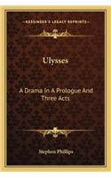 Ulysses: A Drama in a Prologue and Three Acts