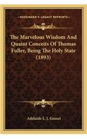 The Marvelous Wisdom And Quaint Conceits Of Thomas Fuller, Being The Holy State (1893)