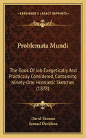 Problemata Mundi: The Book of Job Exegetically and Practically Considered, Containing Ninety-One Homiletic Sketches (1878)