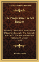 The Progressive French Reader: Suited to the Gradual Advancement of Learners Generally and Especially Adapted to the New Method, with Notes and a Lexicon (1849)