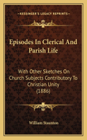 Episodes In Clerical And Parish Life